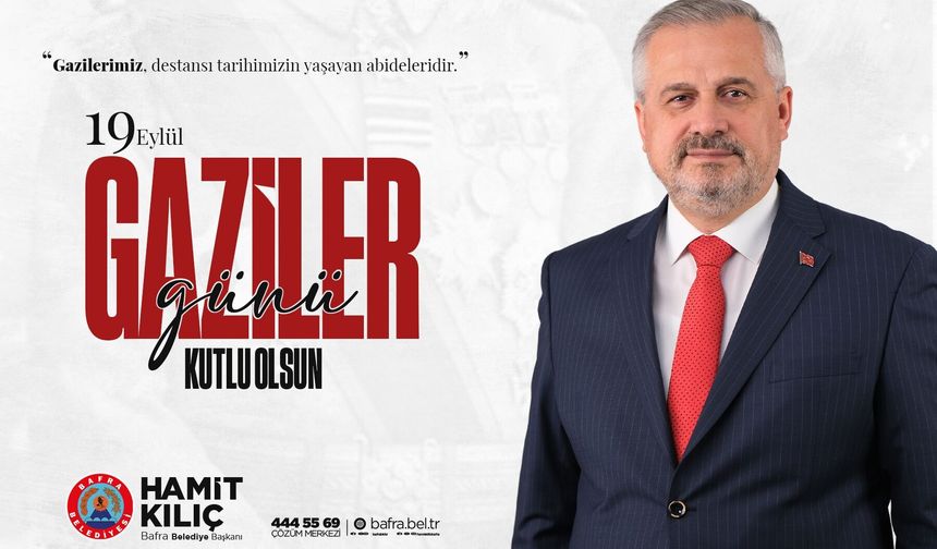 BAŞKAN HAMİT KILIÇ;  kahraman gazilerimiz, tarihimizin en büyük gurur ve onur timsalleridir