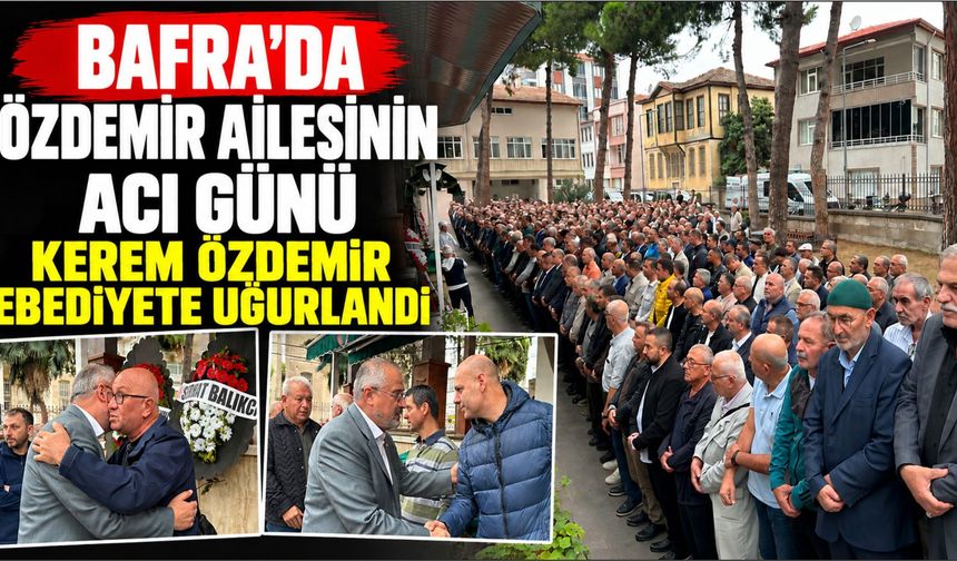 ÖZDEMİR AİLESİNİN ACI GÜNÜ;  KEREM ÖZDEMİR DUALARLA EBEDİYETE UĞURLANDI