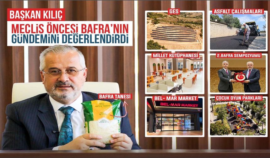 BAŞKAN KILIÇ, MECLİS ÖNCESİ BAFRA’NIN GÜNDEMİNİ DEĞERLENDİRDİ