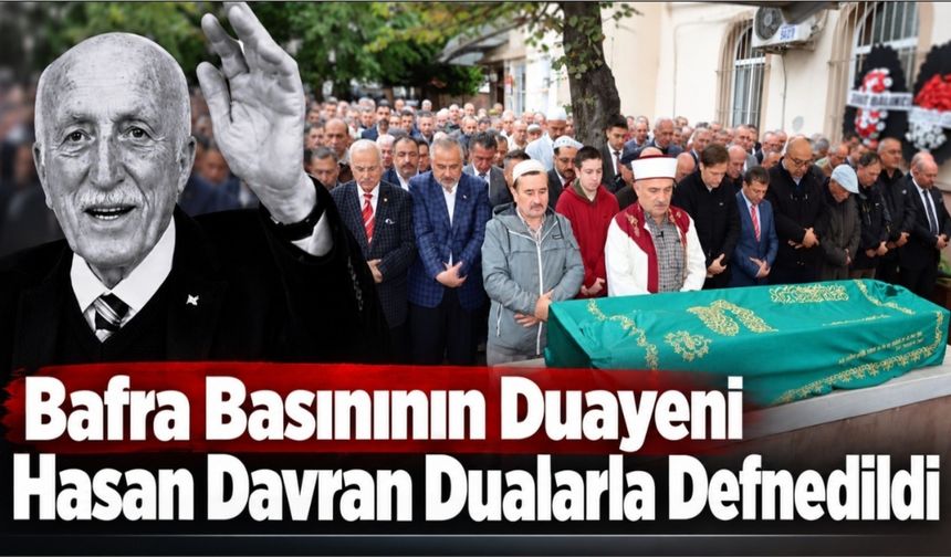 Bafra Basınının Duayeni Hasan Davran Dualarla Son Yolculuğuna Uğurlandı