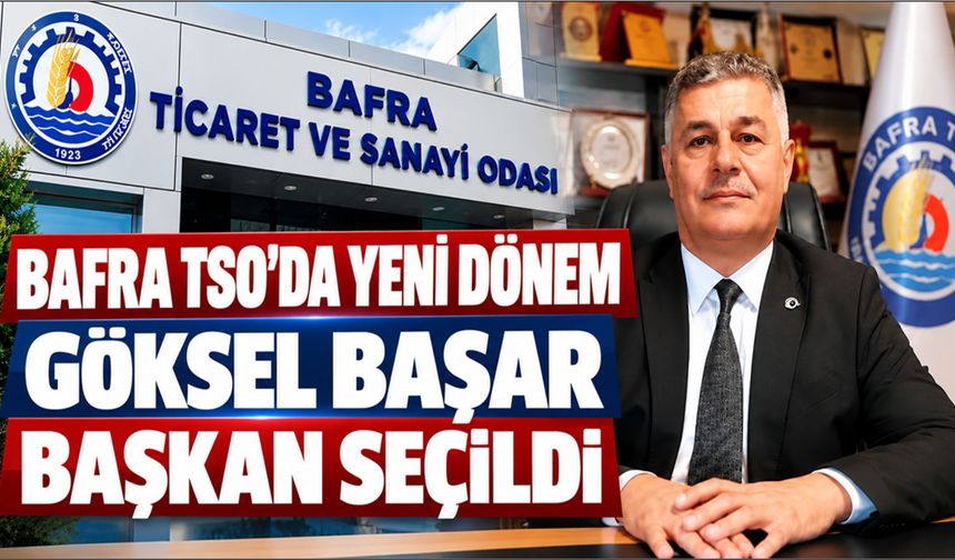 Bafra TSO’da Yeni Dönem Göksel Başar Başkan Seçildi