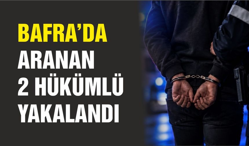 Bafra'da aranan 2 hükümlü yakalandı