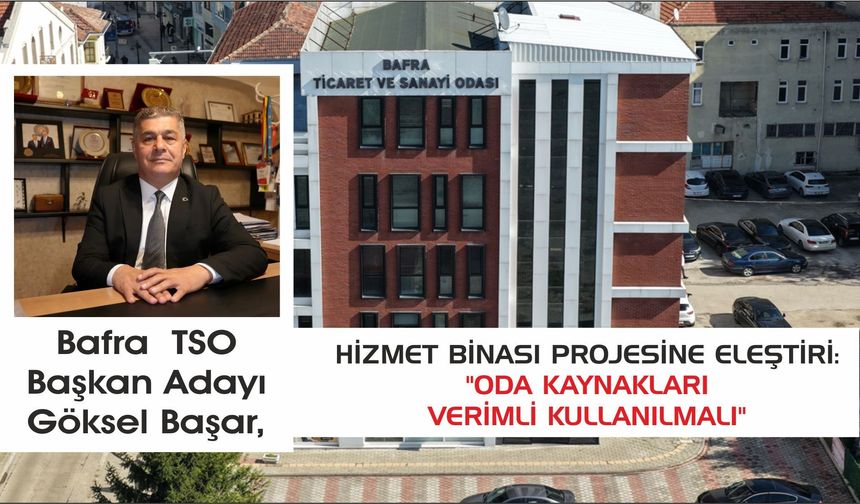 Göksel Başar’dan Hizmet Binası Projesine Eleştiri: "Oda Kaynakları Verimli Kullanılmalı"