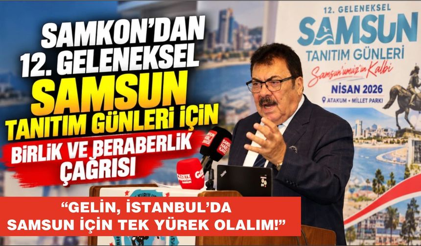 SAMKON’DAN 12. GELENEKSEL SAMSUN TANITIM GÜNLERİ İÇİN BİRLİK VE BERABERLİK ÇAĞRISI
