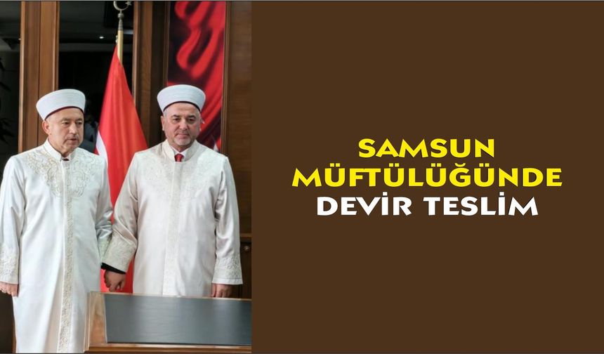 Samsun Müftülüğünde devir teslim