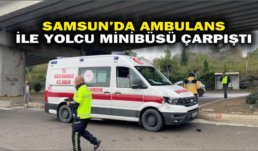 Samsun'da ambulans ile yolcu minibüsü çarpıştı