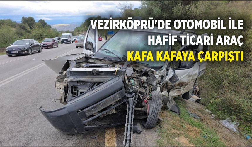 Vezirköprü'de otomobil ile hafif ticari araç kafa kafaya çarpıştı