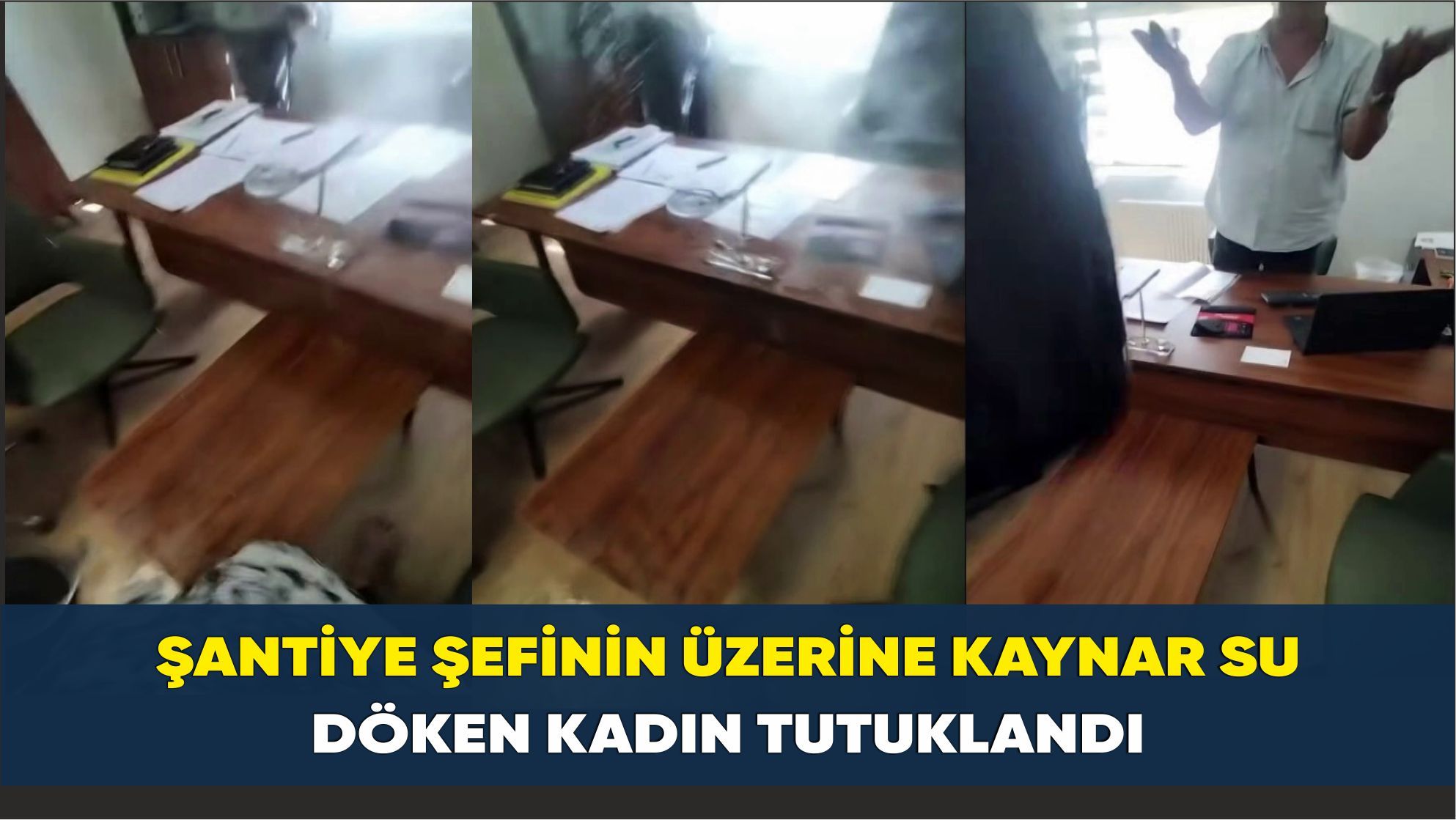 Şantiye şefinin üzerine kaynar su döken kadın tutuklandı