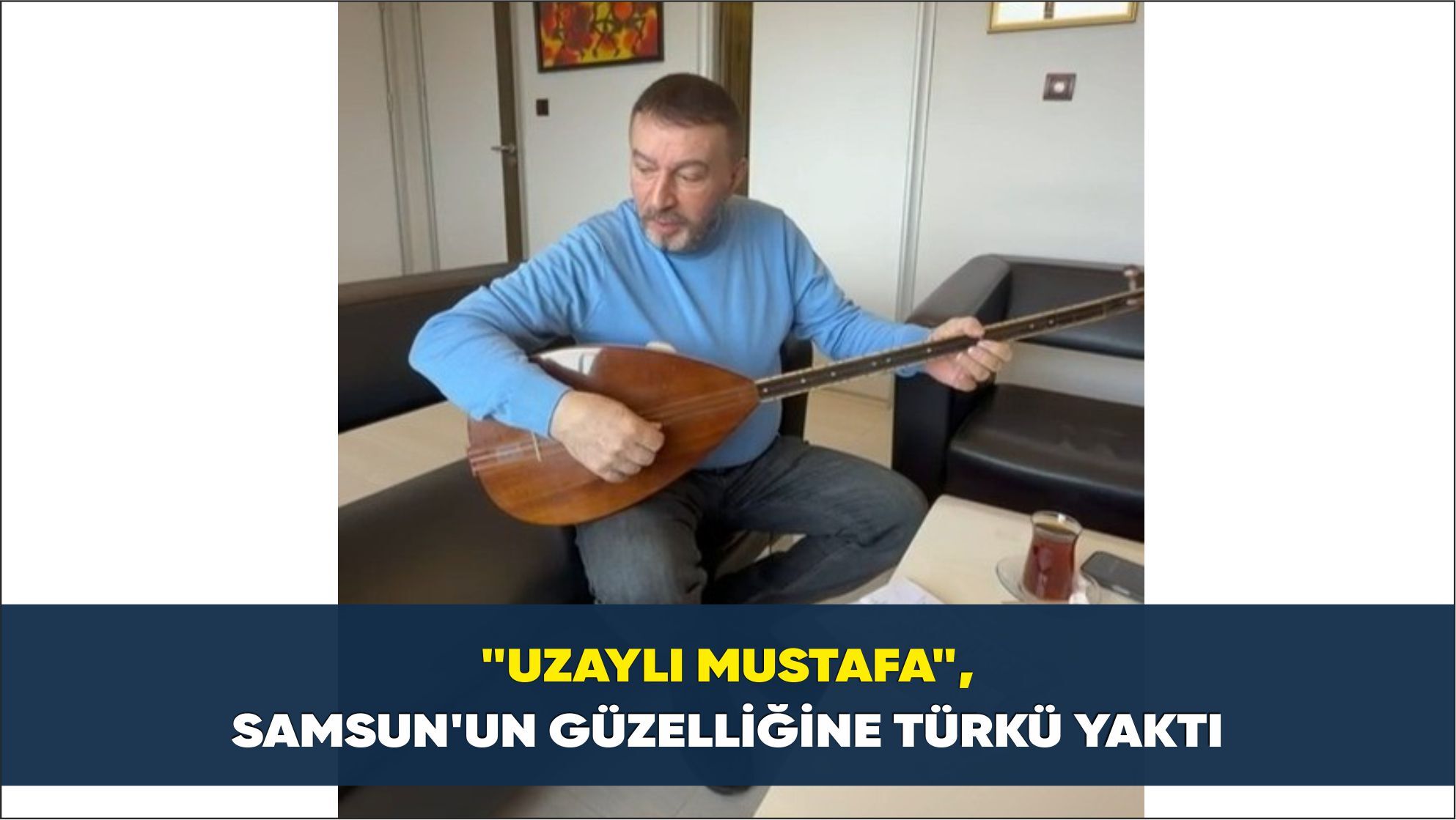 'Uzaylı Mustafa', Samsun'un güzelliğine türkü yaktı