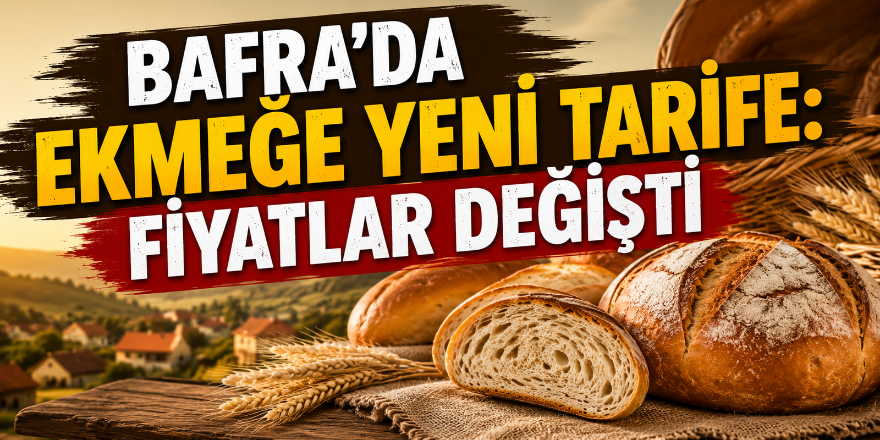 Bafra’da Ekmeğe Zamlı Tarife: Fiyatlar Değişti