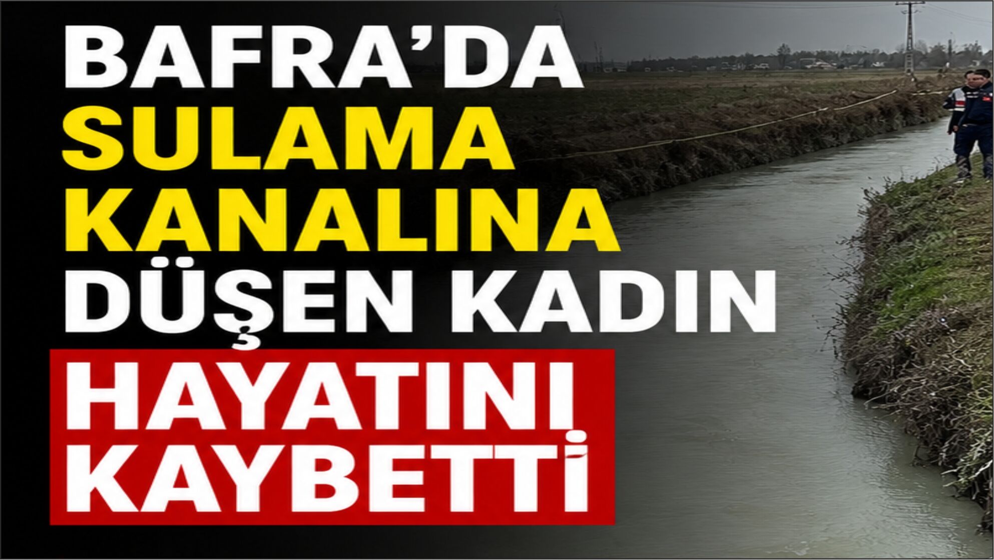 Bafra'da sulama kanalına düşen kadın hayatını kaybetti