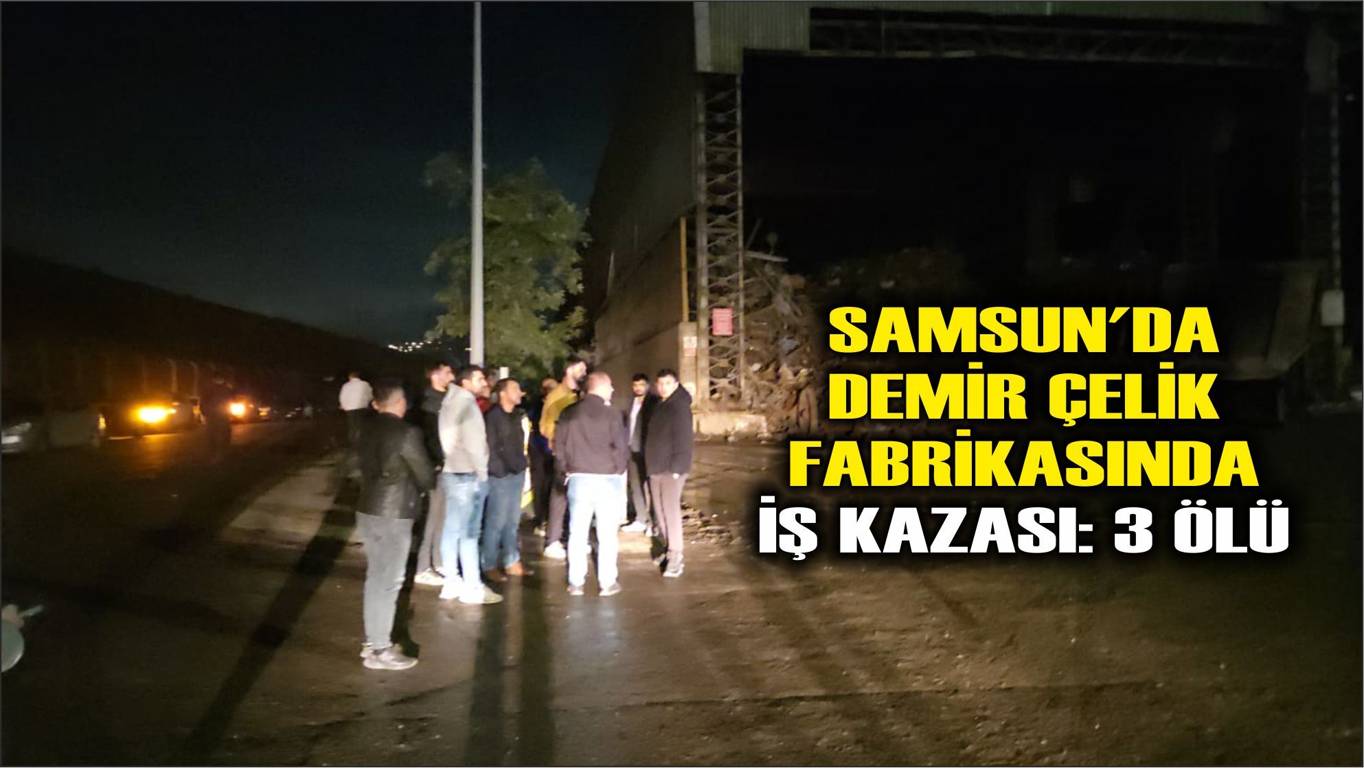 Samsun'da demir çelik fabrikasında iş kazası: 3 ölü