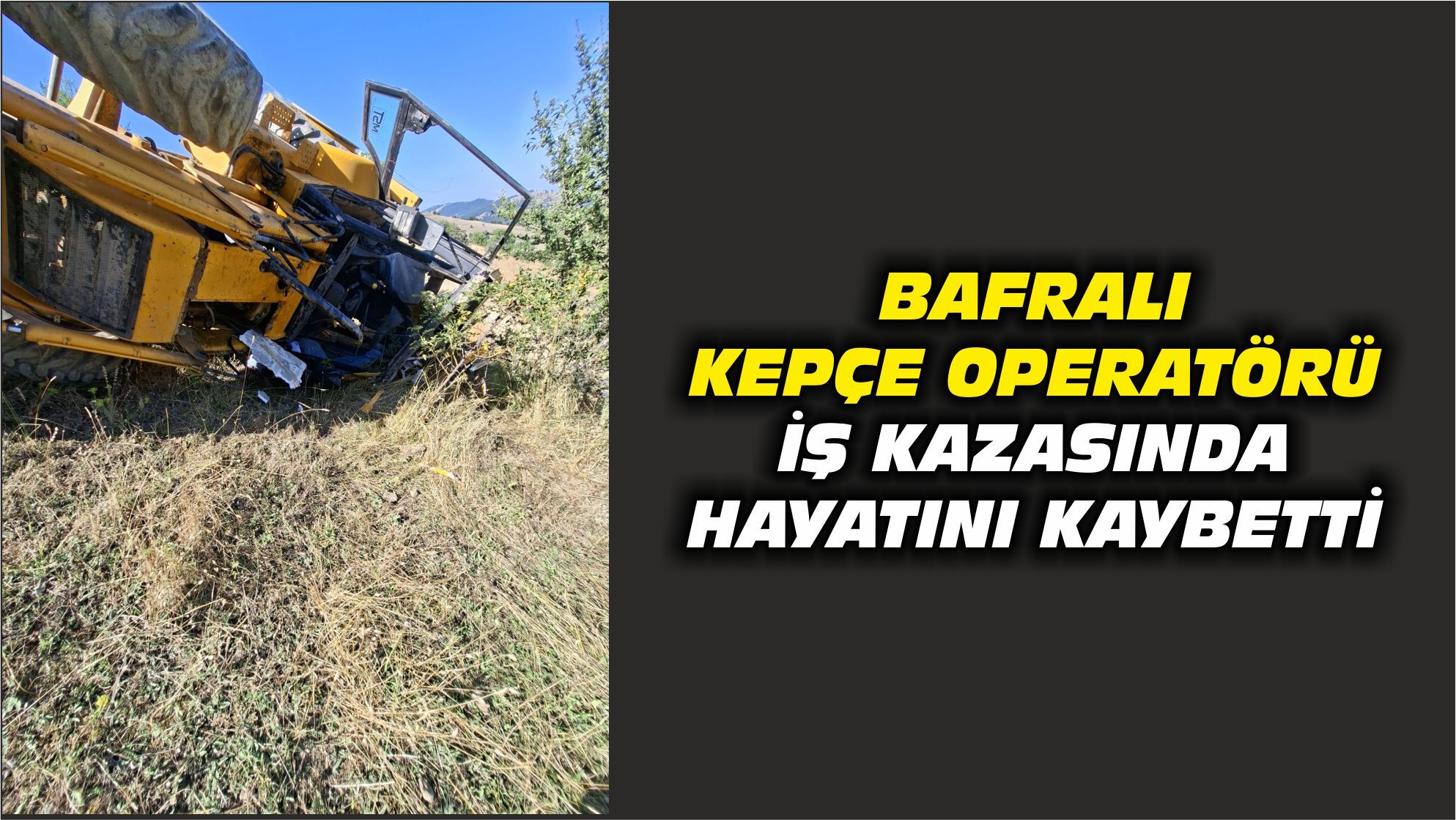 Bafralı Kepçe Operatörü İş Kazasında Hayatını Kaybetti