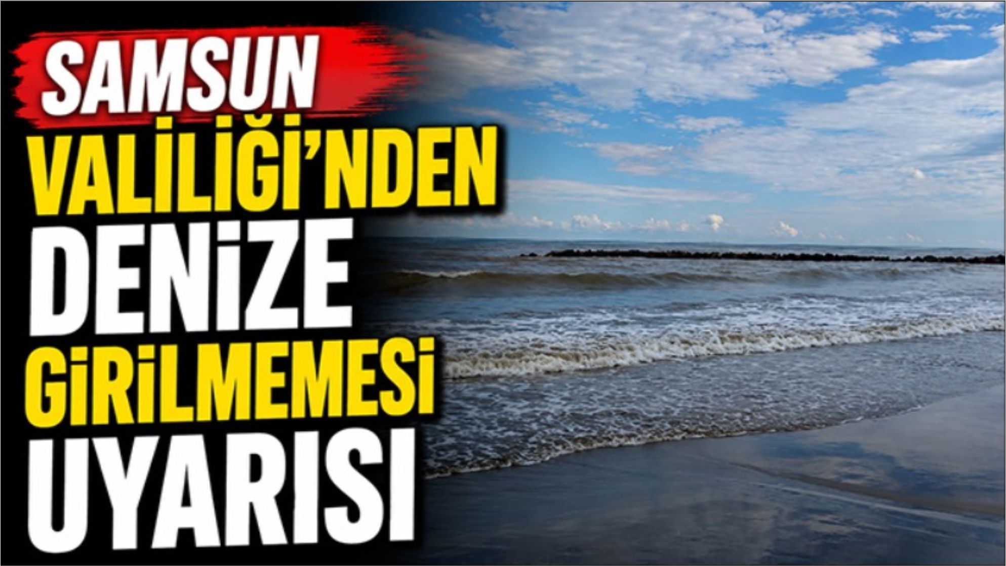 Samsun Valiliği'nden vatandaşlara 'denize girilmemesi' uyarısı