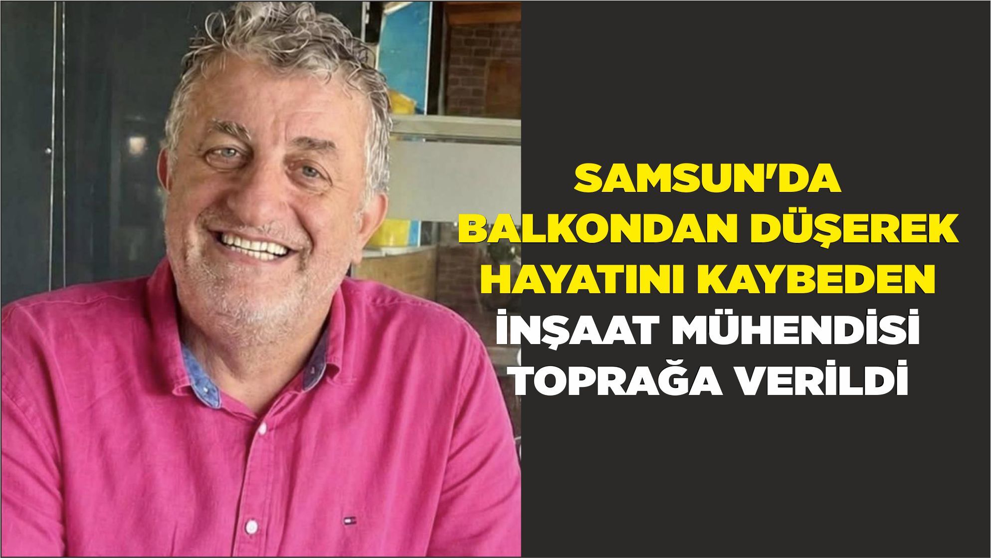 Samsun'da balkondan düşerek hayatını kaybeden inşaat mühendisi toprağa verildi
