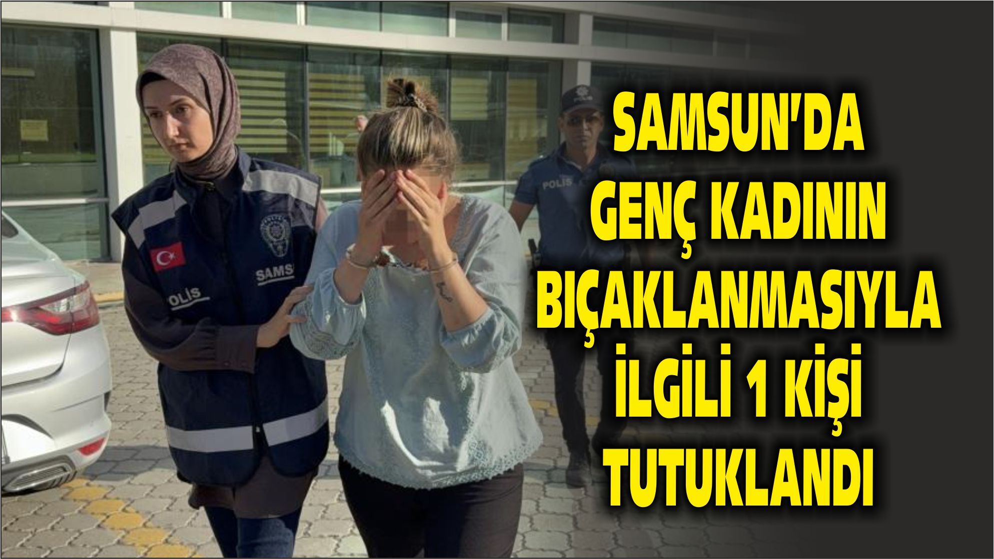 Samsun'da genç kadının bıçaklanmasıyla ilgili 1 kişi tutuklandı