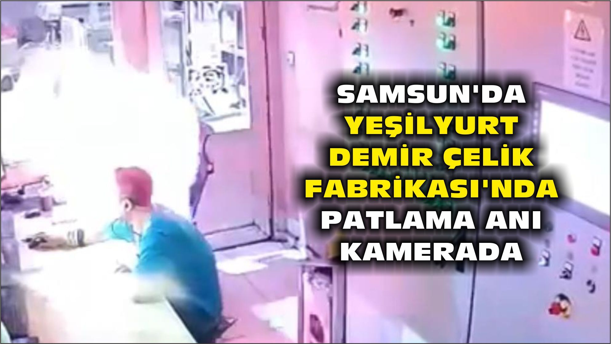 Samsun'da Yeşilyurt Demir Çelik Fabrikası'nda patlama anı kamerada