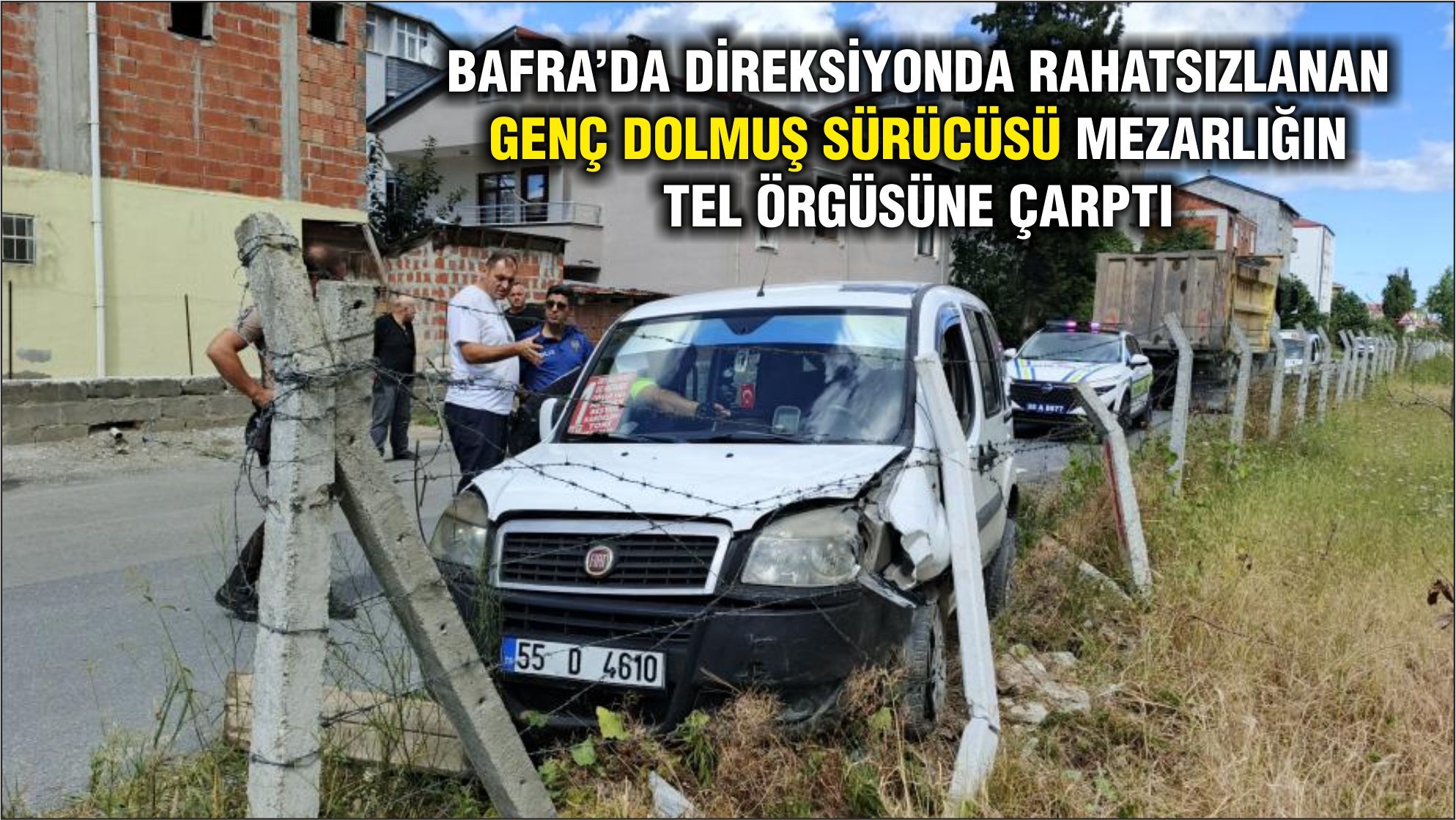 Bafra'da direksiyonda rahatsızlanan genç dolmuş sürücüsü mezarlığın tel örgüsüne çarptı
