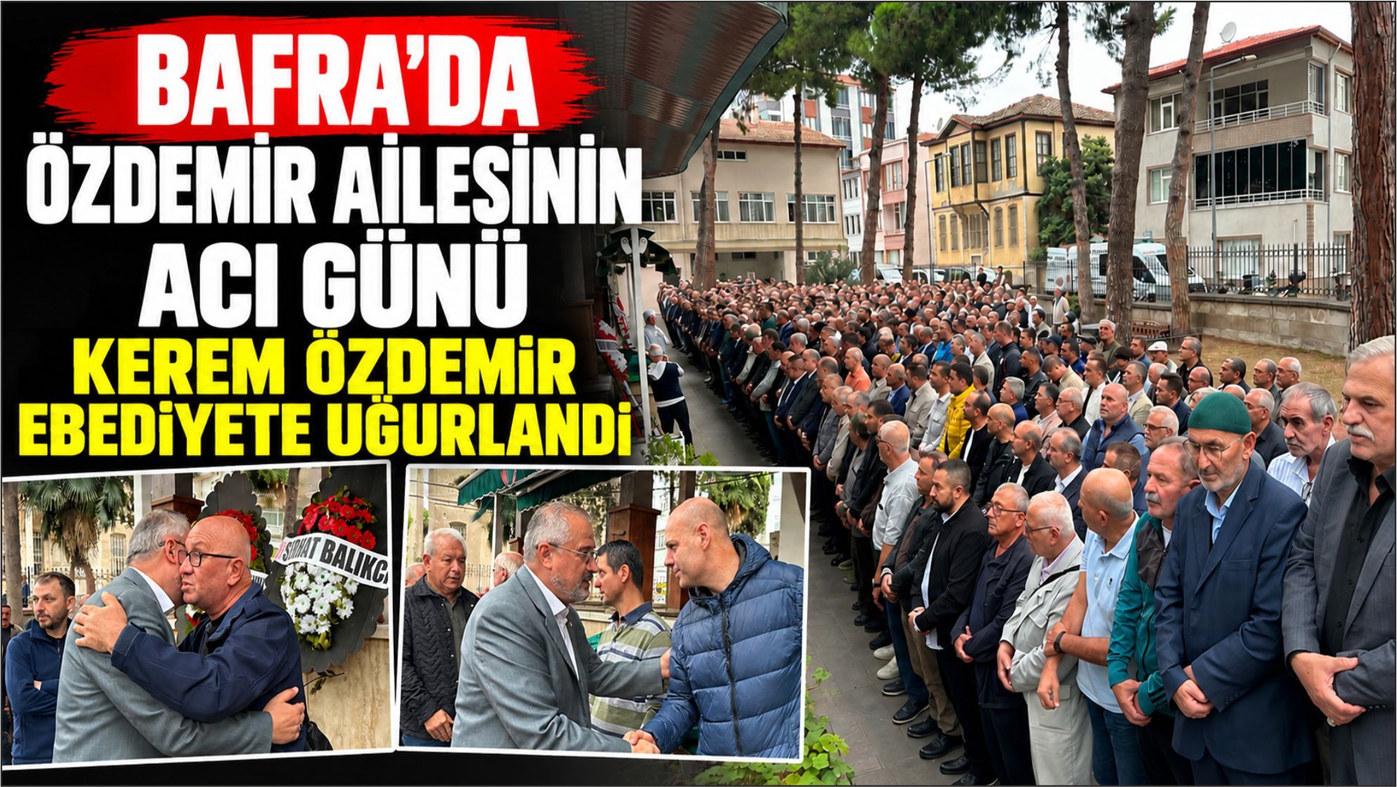 ÖZDEMİR AİLESİNİN ACI GÜNÜ;  KEREM ÖZDEMİR DUALARLA EBEDİYETE UĞURLANDI