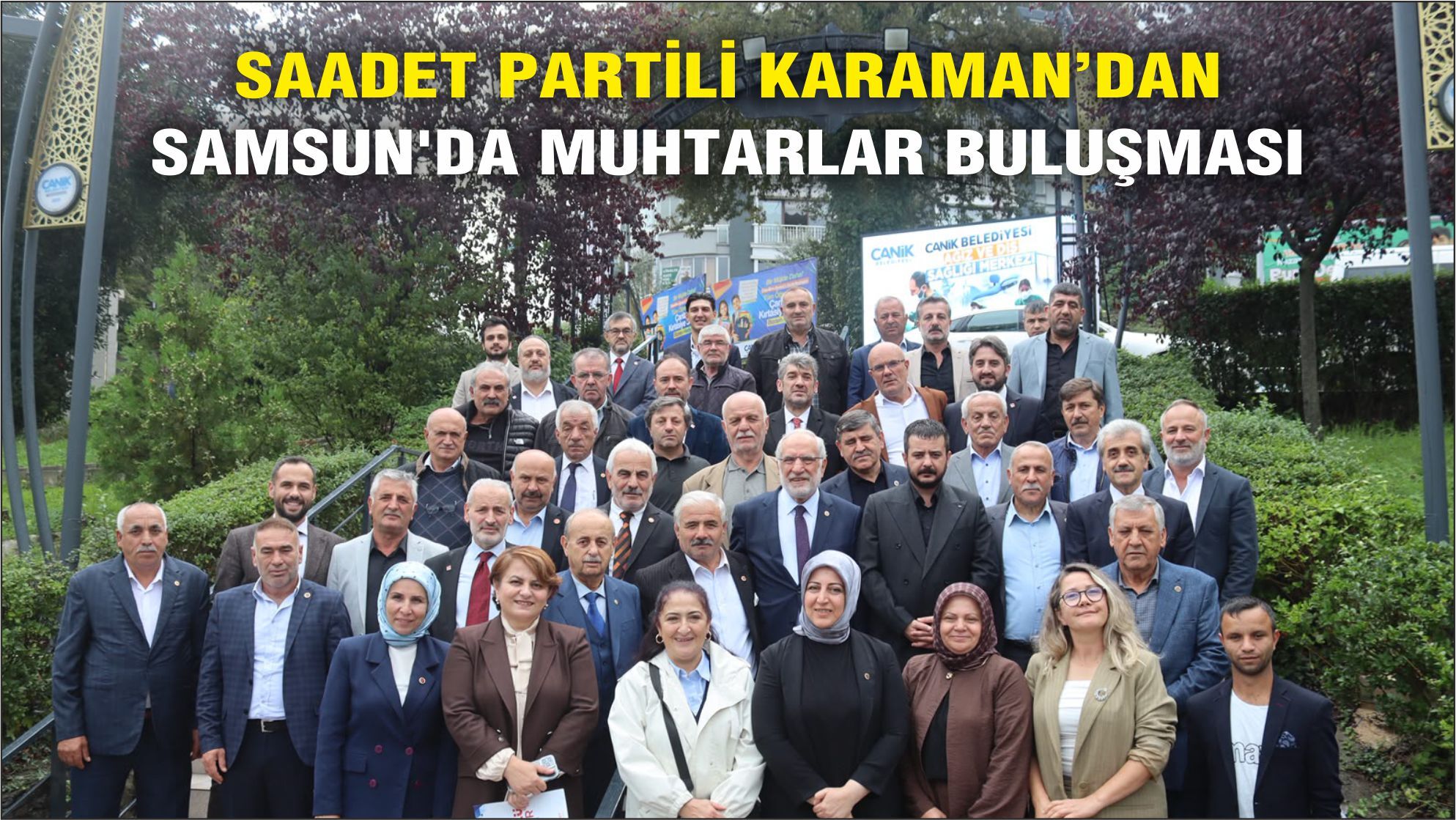 SAADET PARTİLİ KARAMAN’DAN SAMSUN'DA MUHTARLAR BULUŞMASI: SORUNLARI MECLİS GÜNDEMİNE TAŞIYACAĞIZ