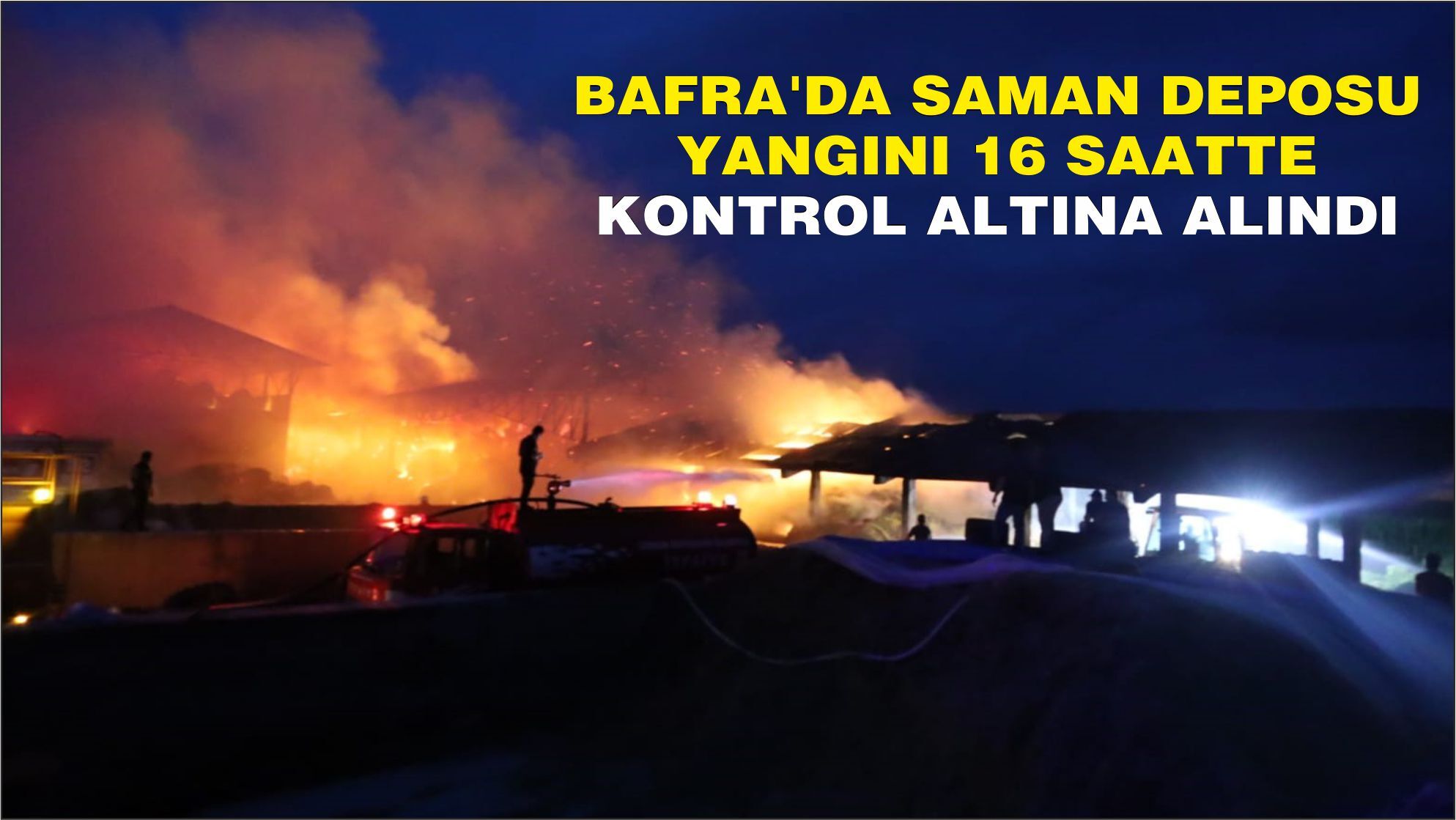 Bafra'da saman deposu yangını 16 saatte kontrol altına alındı