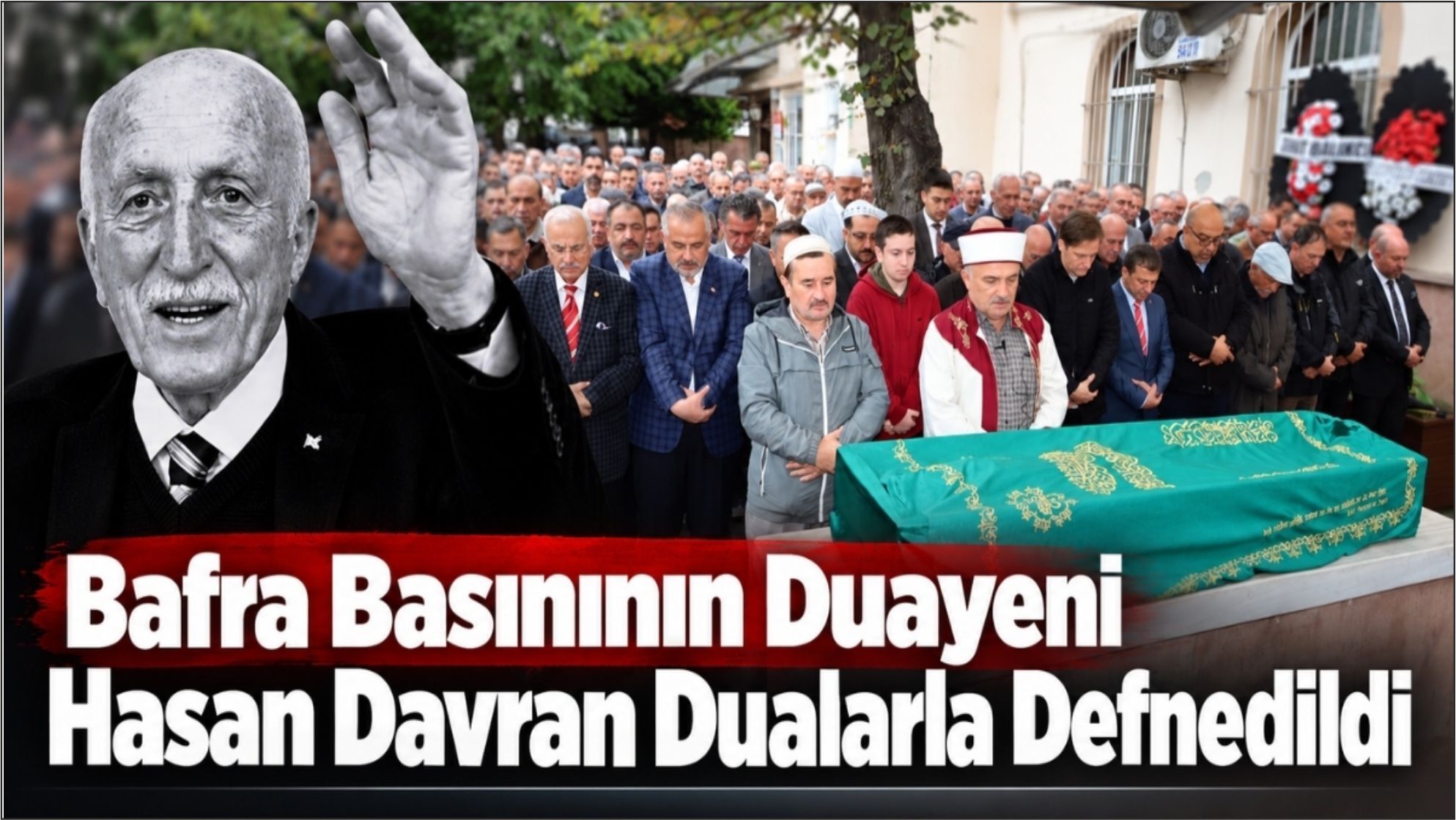 Bafra Basınının Duayeni Hasan Davran Dualarla Son Yolculuğuna Uğurlandı